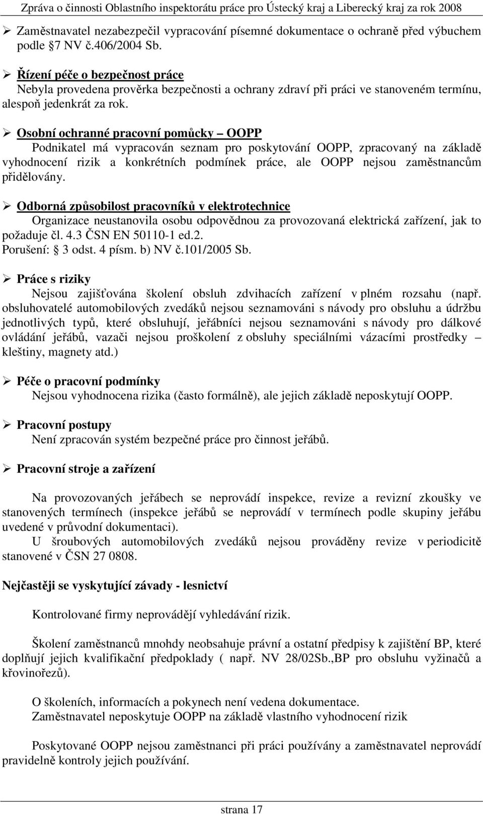 Osobní ochranné pracovní pomůcky OOPP Podnikatel má vypracován seznam pro poskytování OOPP, zpracovaný na základě vyhodnocení rizik a konkrétních podmínek práce, ale OOPP nejsou zaměstnancům