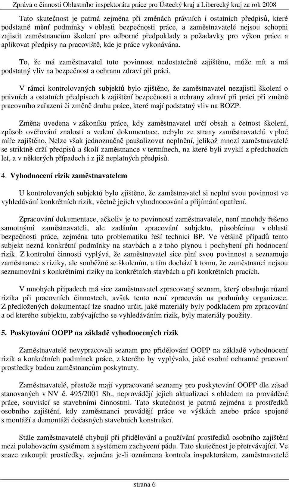 To, že má zaměstnavatel tuto povinnost nedostatečně zajištěnu, může mít a má podstatný vliv na bezpečnost a ochranu zdraví při práci.