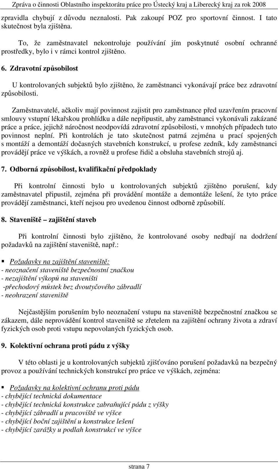 Zdravotní způsobilost U kontrolovaných subjektů bylo zjištěno, že zaměstnanci vykonávají práce bez zdravotní způsobilosti.