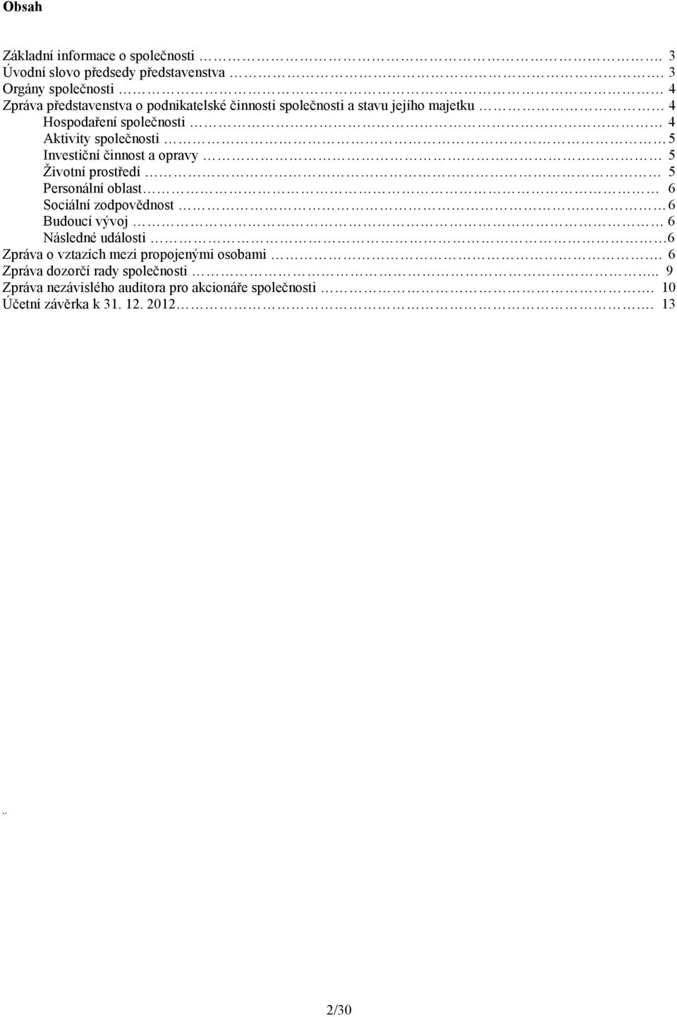 Aktivity společnosti 5 Investiční činnost a opravy 5 Životní prostředí 5 Personální oblast 6 Sociální zodpovědnost 6 Budoucí vývoj 6