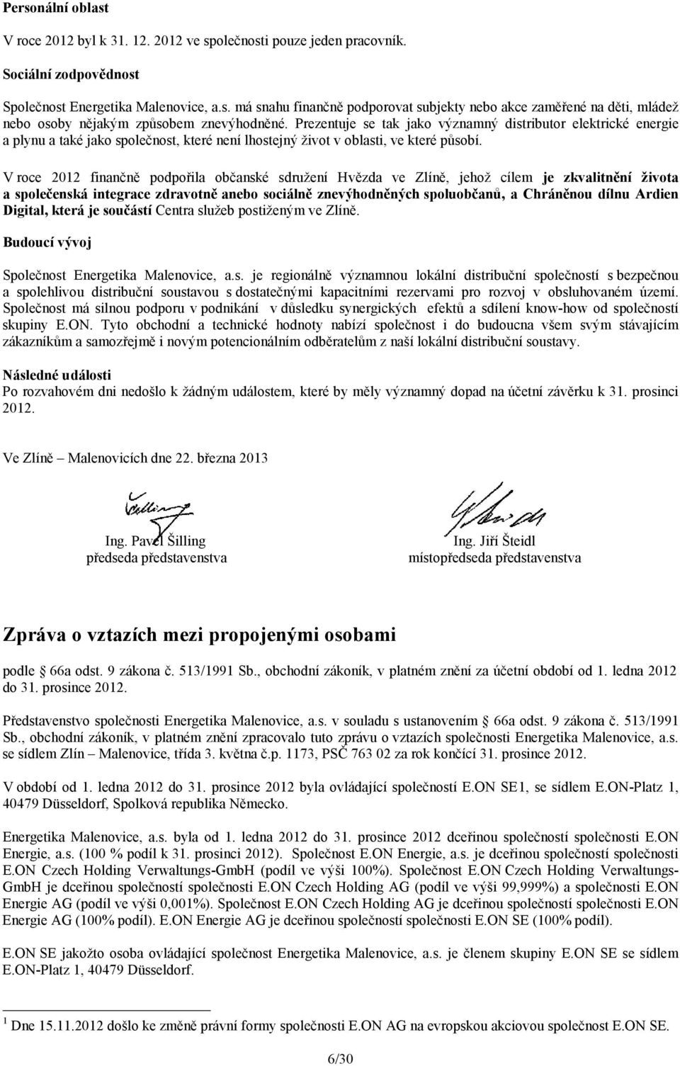 V roce 2012 finančně podpořila občanské sdružení Hvězda ve Zlíně, jehož cílem je zkvalitnění života a společenská integrace zdravotně anebo sociálně znevýhodněných spoluobčanů, a Chráněnou dílnu