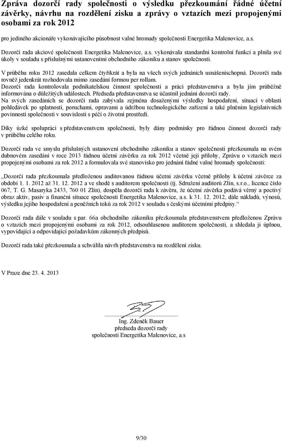 V průběhu roku 2012 zasedala celkem čtyřikrát a byla na všech svých jednáních usnášeníschopná. Dozorčí rada rovněž jedenkrát rozhodovala mimo zasedání formou per rollam.