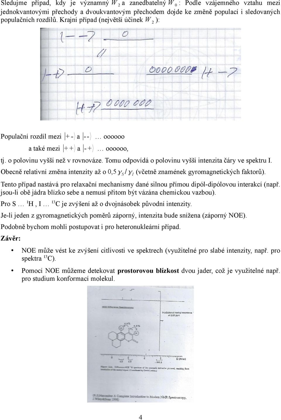 Tomu odpovídá o polovinu vyšší intenzita čáry ve spektru I. Obecně relativní změna intenzity až o 0,5γ S / γ I (včetně znamének gyromagnetických faktorů).