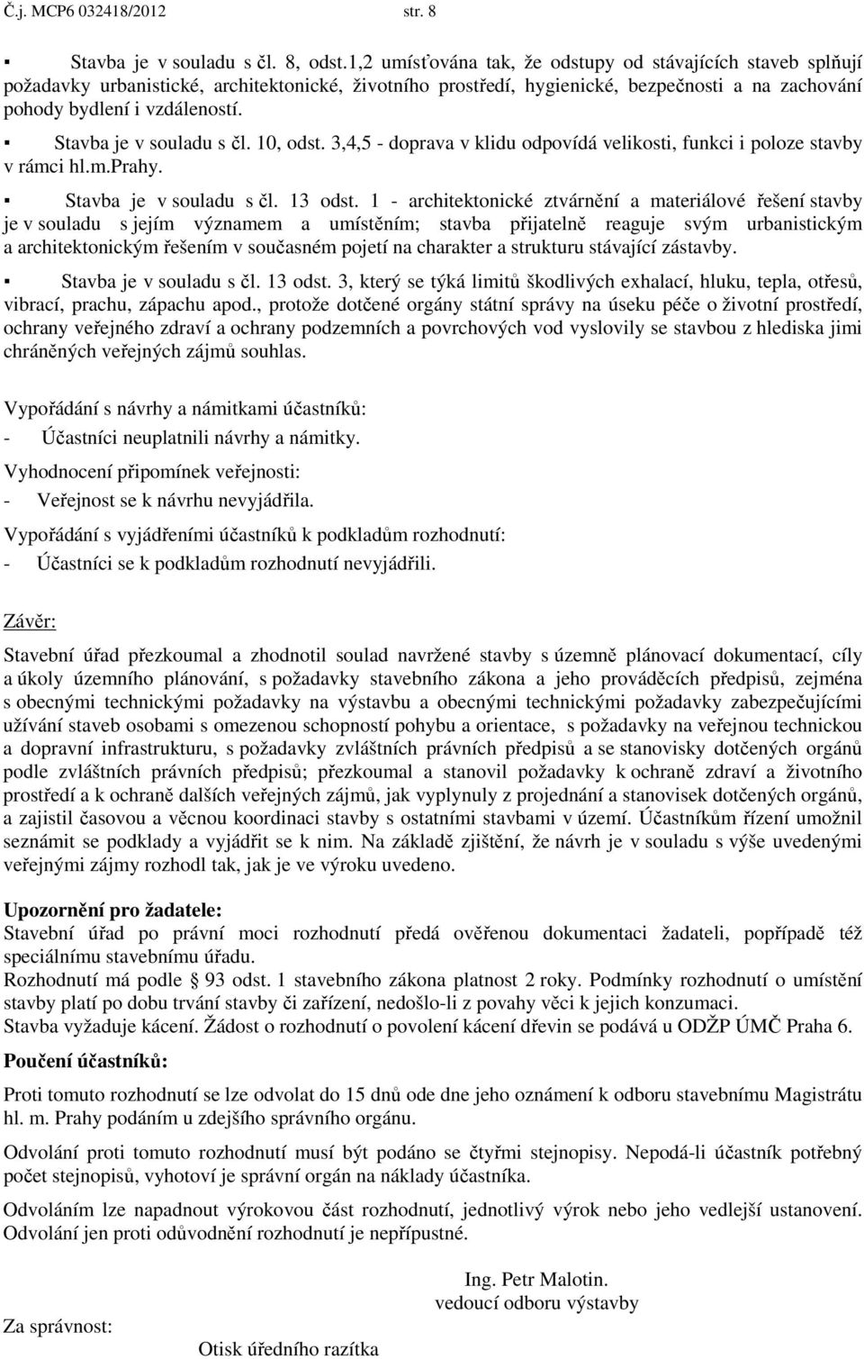 Stavba je v souladu s čl. 10, odst. 3,4,5 - doprava v klidu odpovídá velikosti, funkci i poloze stavby v rámci hl.m.prahy. Stavba je v souladu s čl. 13 odst.