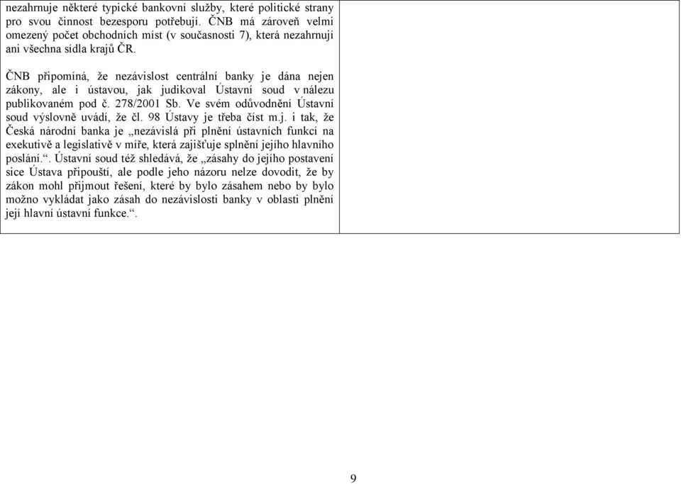 ČNB připomíná, že nezávislost centrální banky je dána nejen zákony, ale i ústavou, jak judikoval Ústavní soud v nálezu publikovaném pod č. 278/2001 Sb.