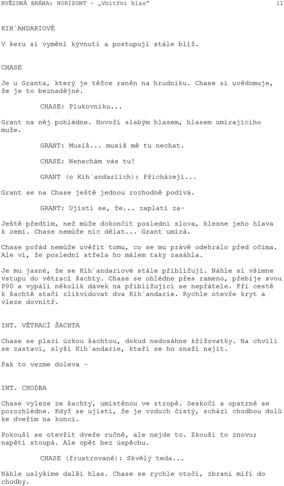 .. Grant se na Chase ještě jednou rozhodně podívá. GRANT: Ujisti se, že... zaplatí za- Ještě předtím, než může dokončit poslední slova, klesne jeho hlava k zemi. Chase nemůže nic dělat... Grant umírá.