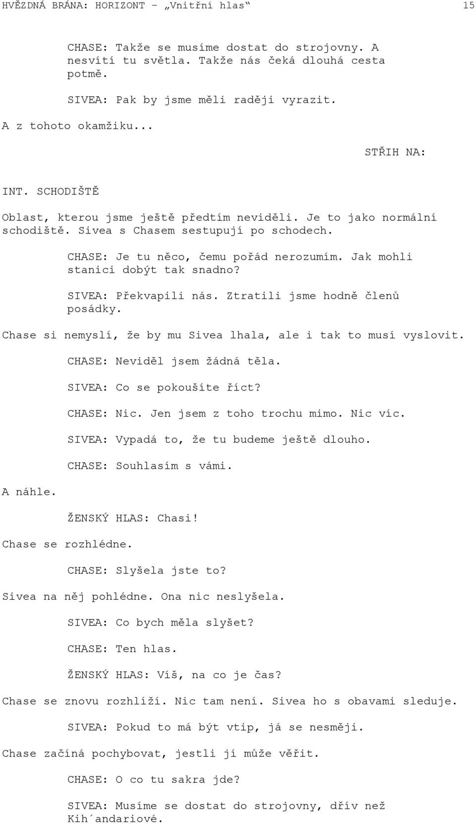 Jak mohli stanici dobýt tak snadno? SIVEA: Překvapili nás. Ztratili jsme hodně členů posádky. Chase si nemyslí, že by mu Sivea lhala, ale i tak to musí vyslovit. A náhle.