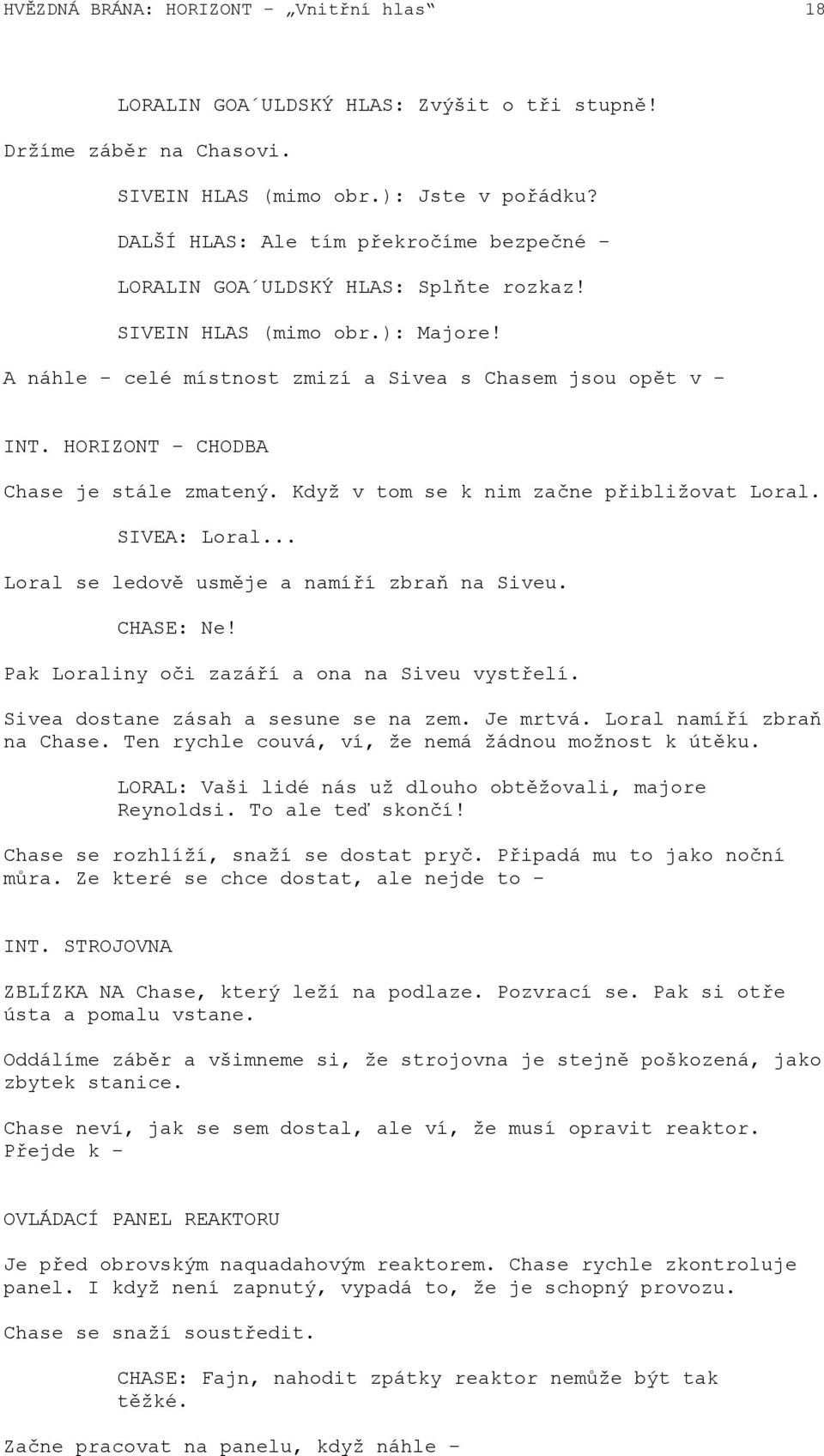 HORIZONT - CHODBA Chase je stále zmatený. Když v tom se k nim začne přibližovat Loral. SIVEA: Loral... Loral se ledově usměje a namíří zbraň na Siveu. CHASE: Ne!