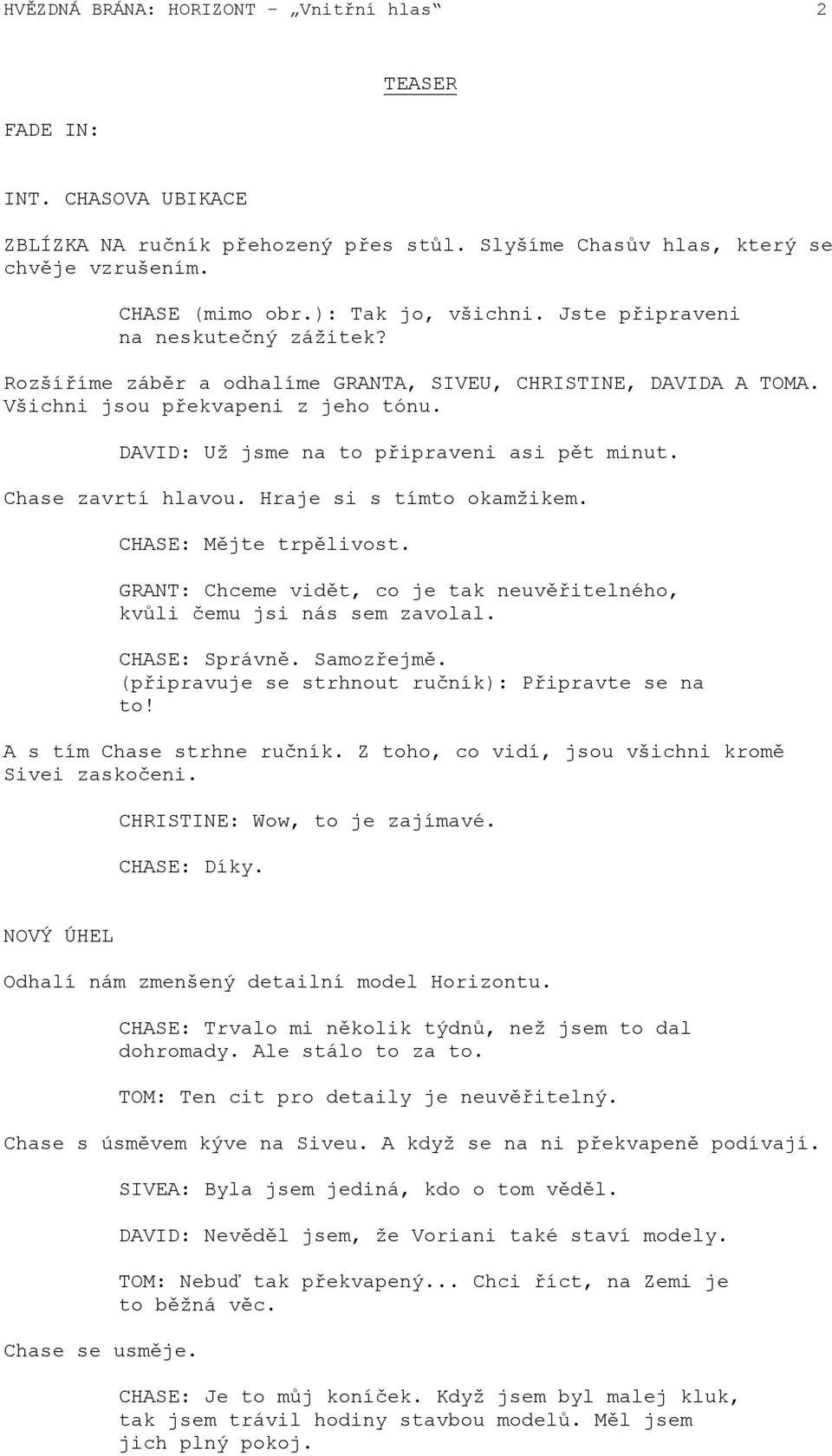 Chase zavrtí hlavou. Hraje si s tímto okamžikem. CHASE: Mějte trpělivost. GRANT: Chceme vidět, co je tak neuvěřitelného, kvůli čemu jsi nás sem zavolal. CHASE: Správně. Samozřejmě.