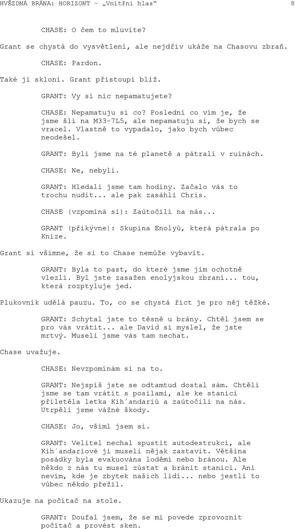 GRANT: Byli jsme na té planetě a pátrali v ruinách. CHASE: Ne, nebyli. GRANT: Hledali jsme tam hodiny. Začalo vás to trochu nudit... ale pak zasáhli Chris. CHASE (vzpomíná si): Zaútočili na nás.