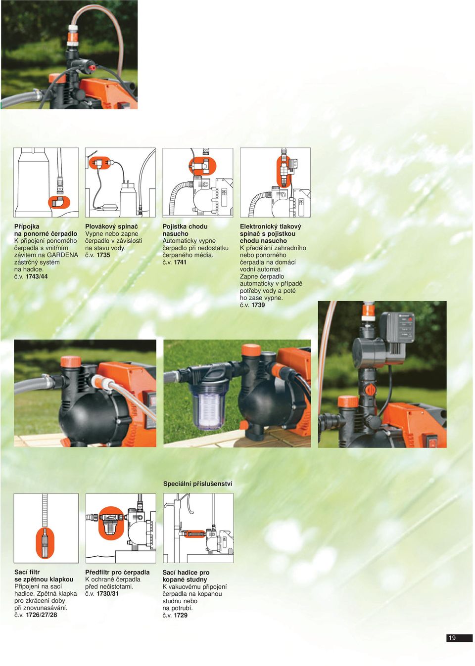 Zapne čerpadlo automaticky v případě potřeby vody a poté ho zase vypne. č.v. 179 Speciální příslušenství Sací filtr se zpětnou klapkou Připojení na sací hadice.