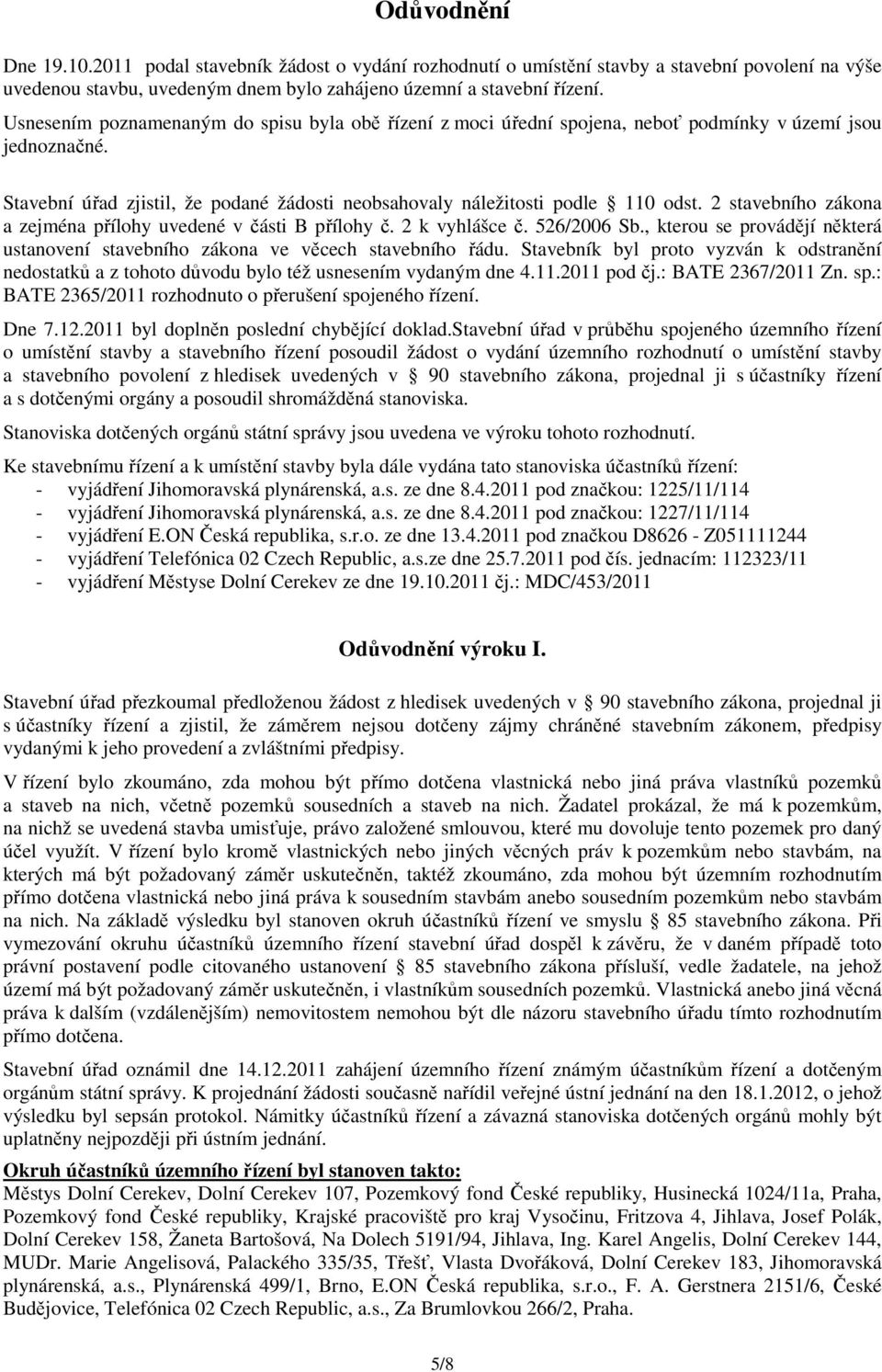 2 stavebního zákona a zejména přílohy uvedené v části B přílohy č. 2 k vyhlášce č. 526/2006 Sb., kterou se provádějí některá ustanovení stavebního zákona ve věcech stavebního řádu.