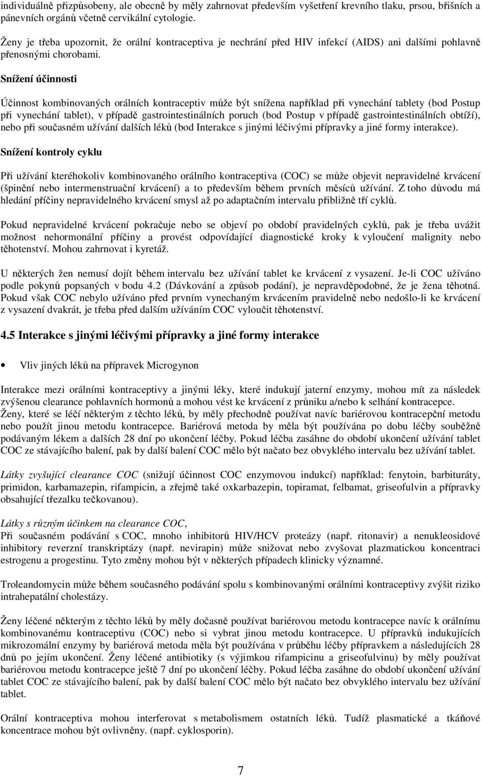 Snížení účinnosti Účinnost kombinovaných orálních kontraceptiv může být snížena například při vynechání tablety (bod Postup při vynechání tablet), v případě gastrointestinálních poruch (bod Postup v