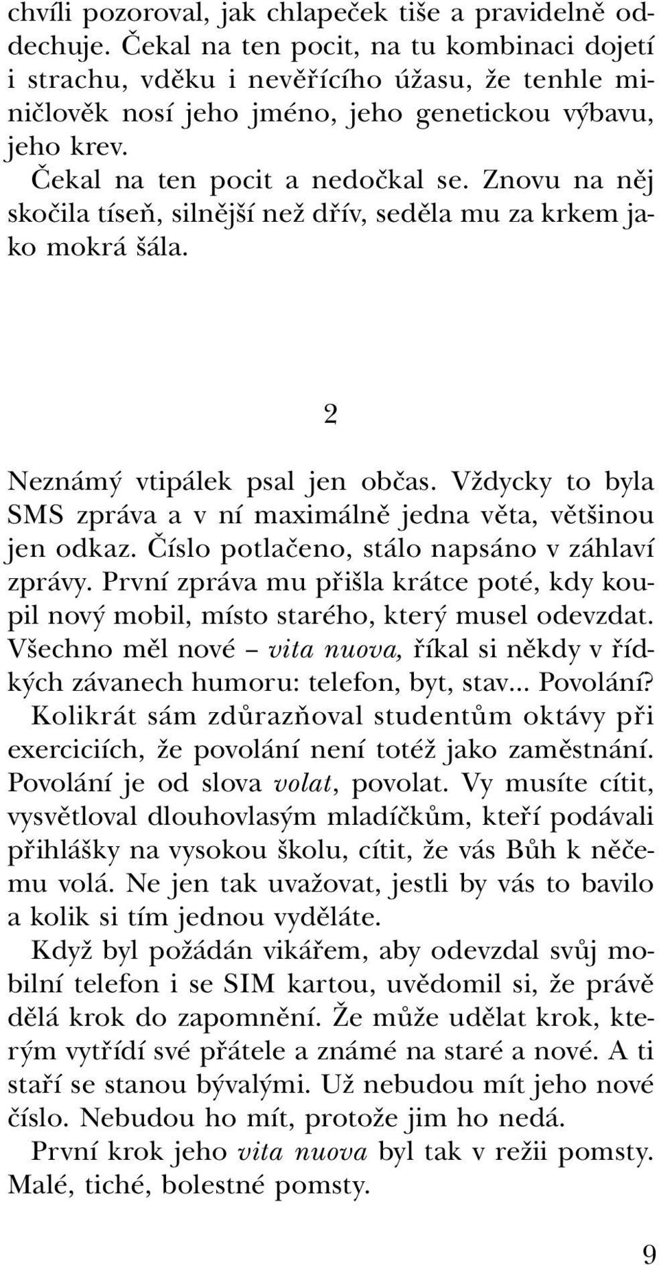 Znovu na něj skočila tíseň, silnější než dřív, seděla mu za krkem jako mokrá šála. 2 Neznámý vtipálek psal jen občas. Vždycky to byla SMS zpráva a v ní maximálně jedna věta, většinou jen odkaz.