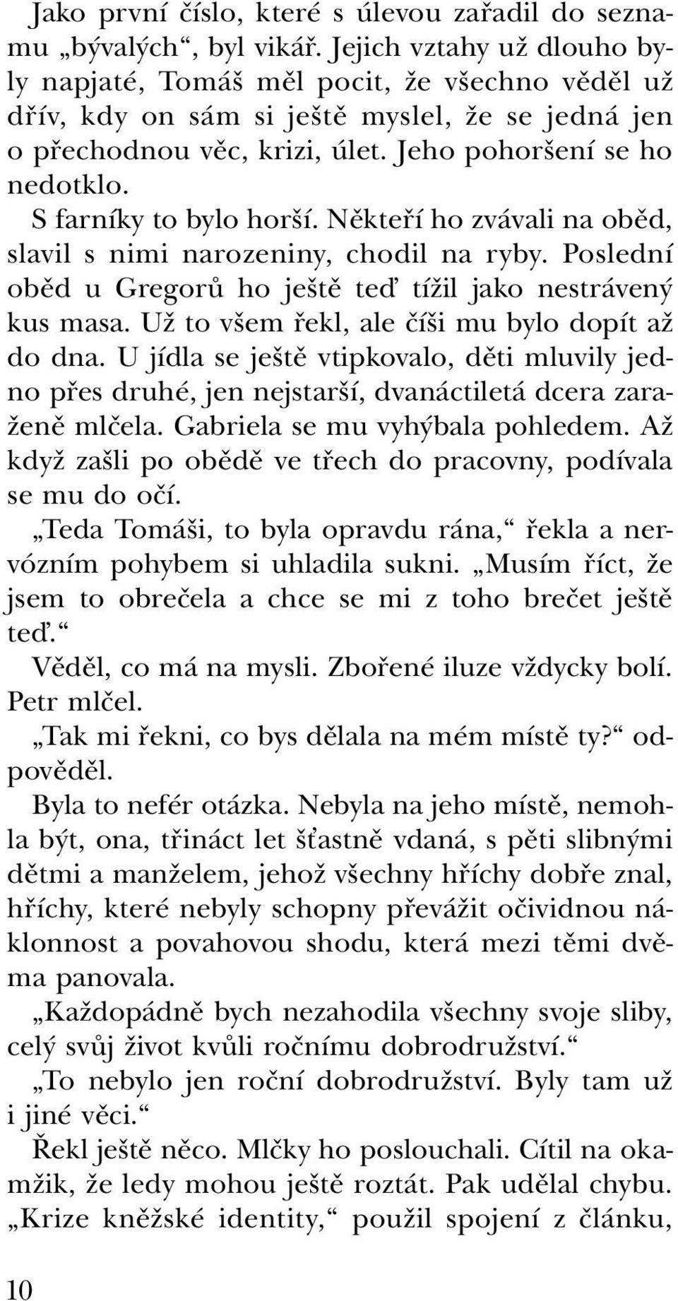 S farníky to bylo horší. Někteří ho zvávali na oběd, slavil s nimi narozeniny, chodil na ryby. Poslední oběd u Gregorů ho ještě teď tížil jako nestrávený kus masa.
