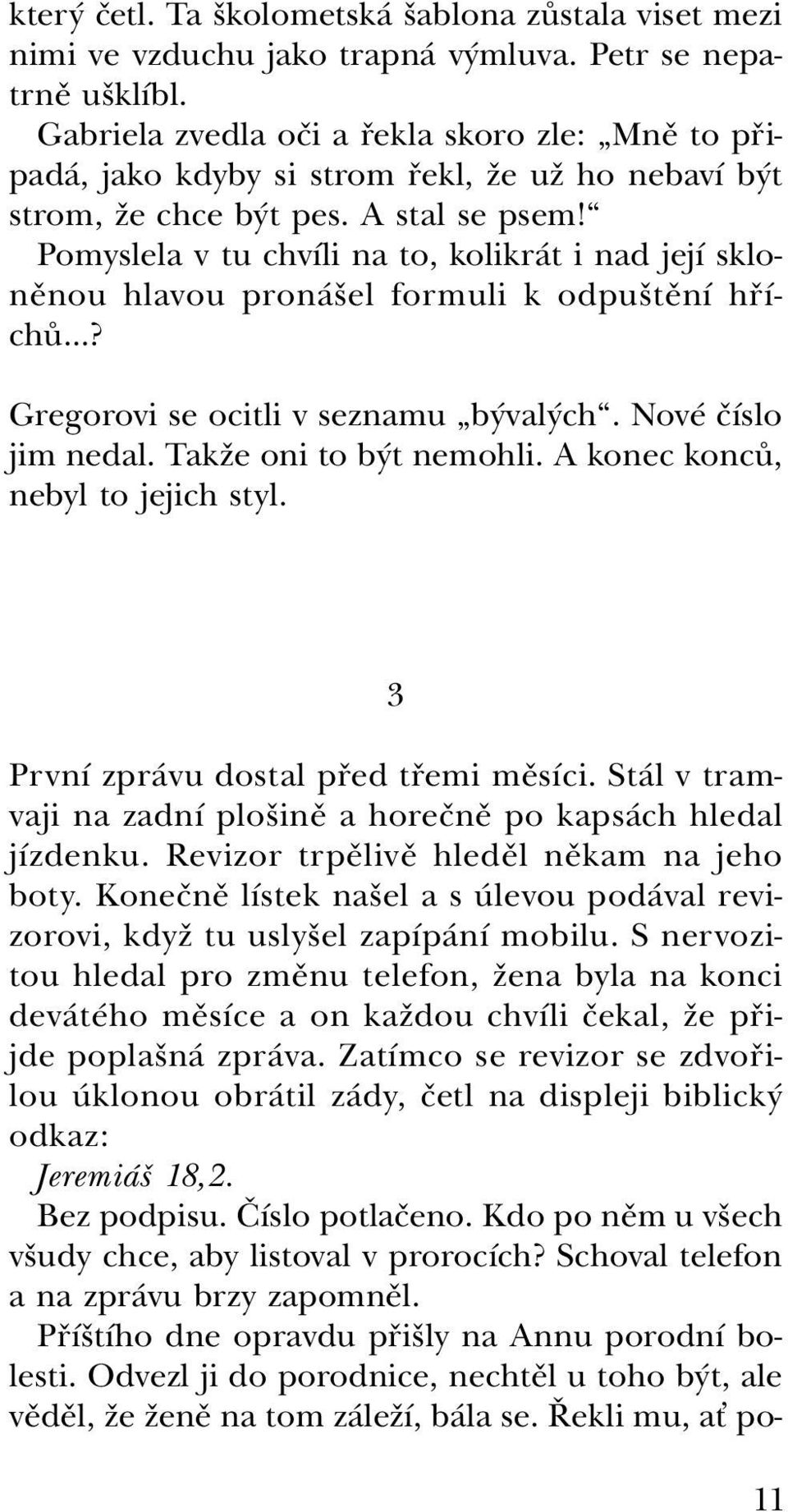 Pomyslela v tu chvíli na to, kolikrát i nad její skloněnou hlavou pronášel formuli k odpuštění hříchů? Gregorovi se ocitli v seznamu bývalých. Nové číslo jim nedal. Takže oni to být nemohli.