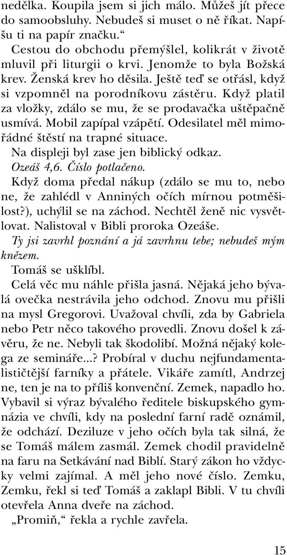 Mobil zapípal vzápětí. Odesilatel měl mimořádné štěstí na trapné situace. Na displeji byl zase jen biblický odkaz. Ozeáš 4,6. Číslo potlačeno.