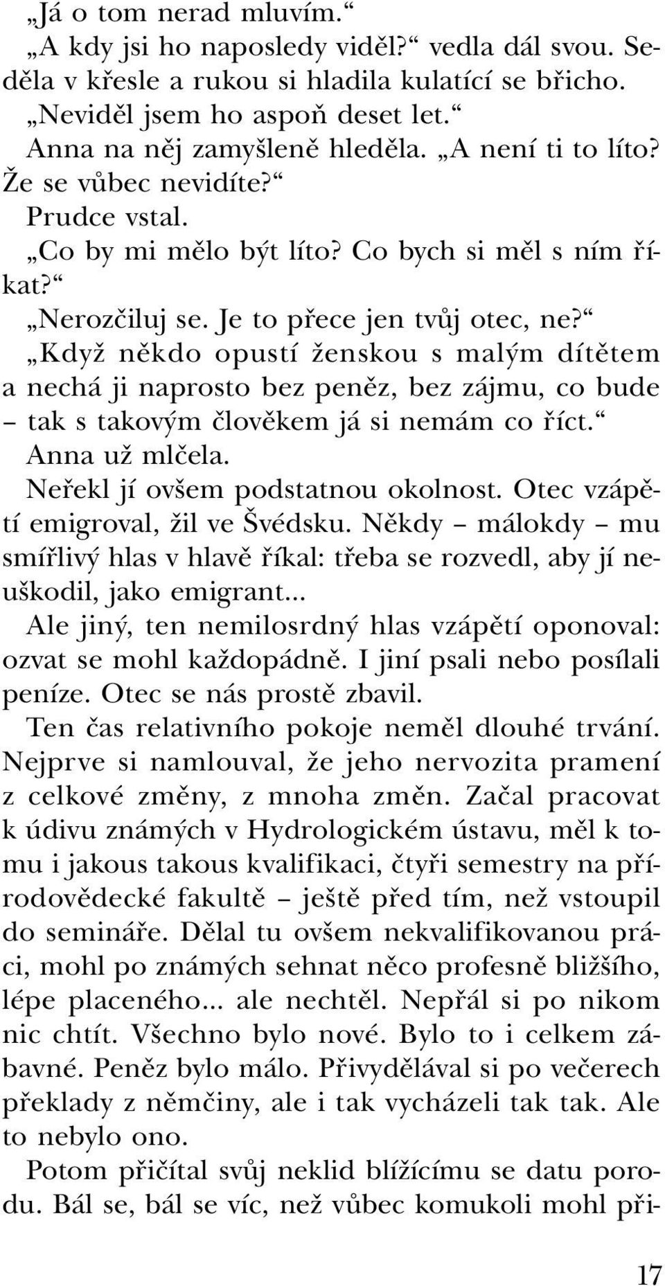 Když někdo opustí ženskou s malým dítětem a nechá ji naprosto bez peněz, bez zájmu, co bude tak s takovým člověkem já si nemám co říct. Anna už mlčela. Neřekl jí ovšem podstatnou okolnost.