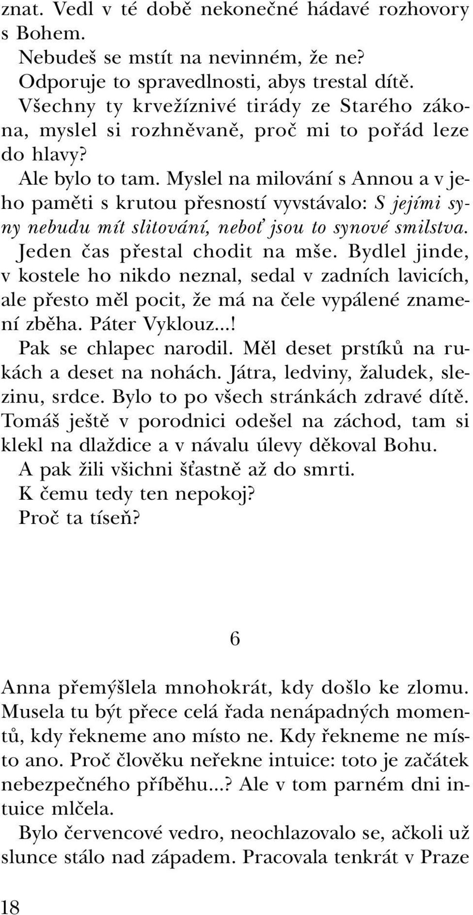 Myslel na milování s Annou a v jeho paměti s krutou přesností vyvstávalo: S jejími syny nebudu mít slitování, neboť jsou to synové smilstva. Jeden čas přestal chodit na mše.