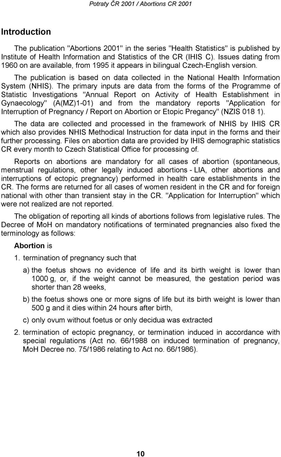 The primary inputs are data from the forms of the Programme of Statistic Investigations "Annual Report on Activity of Health Establishment in Gynaecology" (A(MZ)1-01) and from the mandatory reports