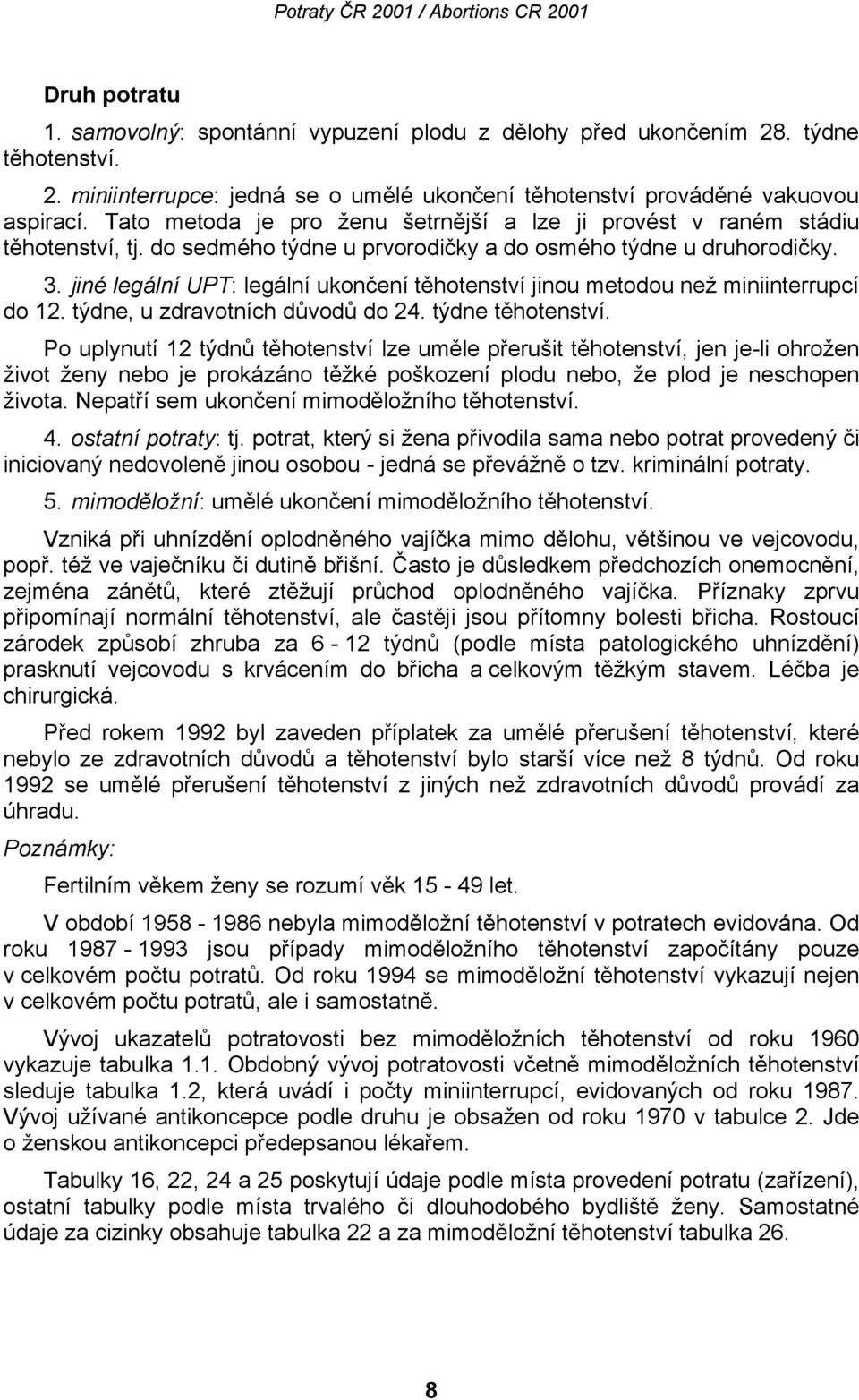 jiné legální UPT: legální ukončení těhotenství jinou metodou než miniinterrupcí do 12. týdne, u zdravotních důvodů do 24. týdne těhotenství.