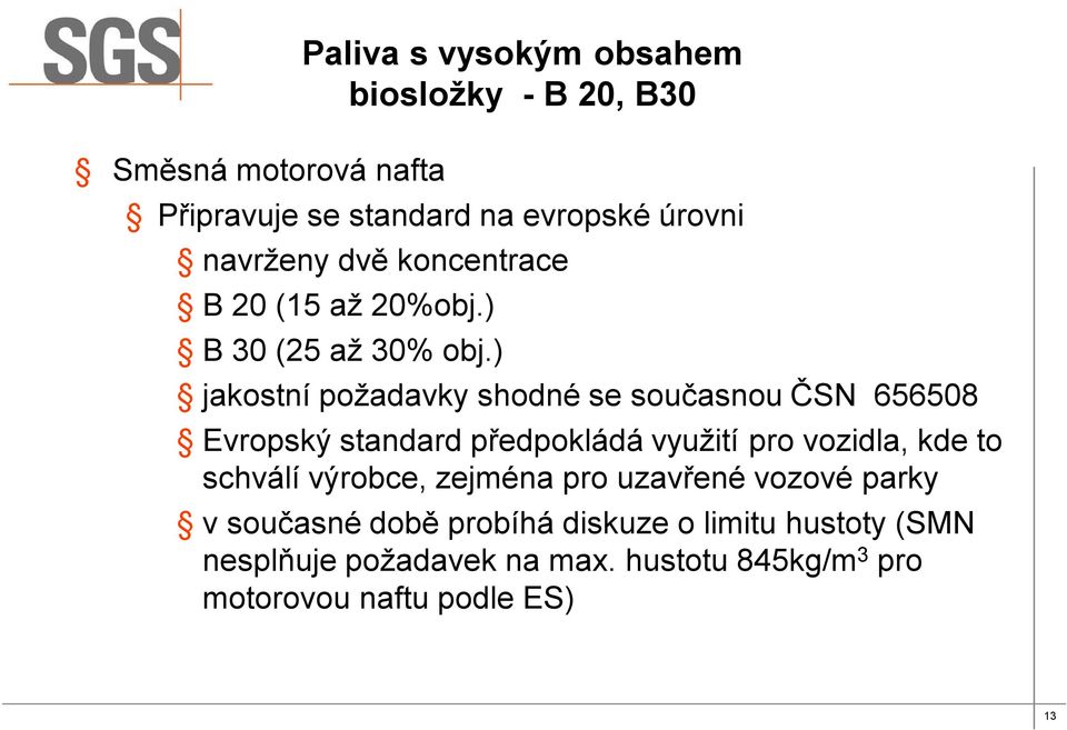 ) jakostní požadavky shodné se současnou ČSN 656508 Evropský standard předpokládá využití pro vozidla, kde to schválí