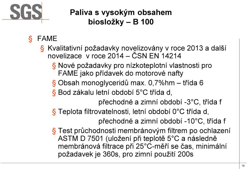 0,7%hm třída 6 Bod zákalu letní období 5 C třída d, přechodné a zimní období -3 C, třída f Teplota filtrovatelnosti, letní období 0 C třída d, přechodné a