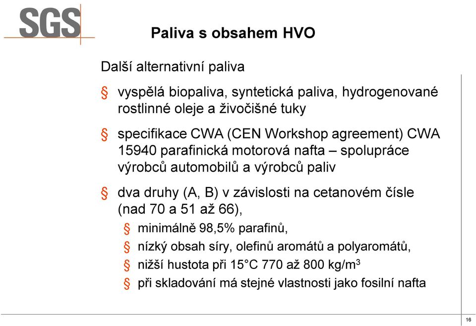 výrobců paliv dva druhy (A, B) v závislosti na cetanovém čísle (nad 70 a 51 až 66), minimálně 98,5% parafinů, nízký obsah