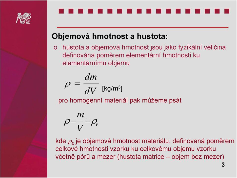 homogenní materiál pak můžeme psát m ρ = = ρ v V kde ρ b je objemová hmotnost materiálu,