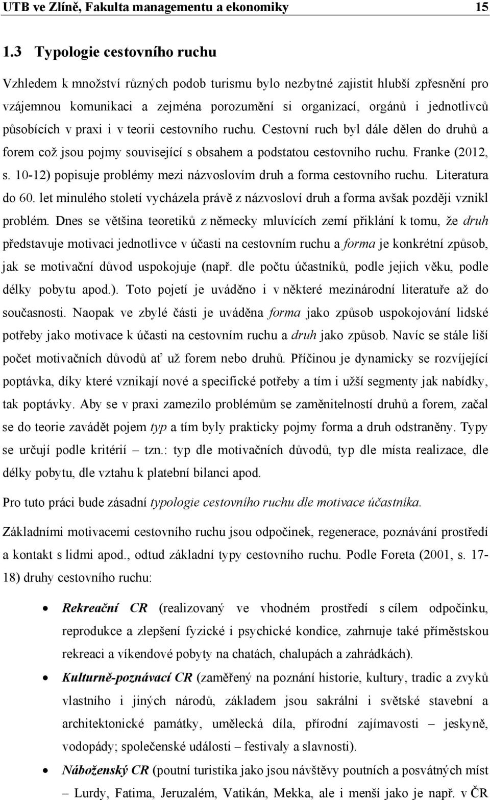 působících v praxi i v teorii cestovního ruchu. Cestovní ruch byl dále dělen do druhů a forem což jsou pojmy související s obsahem a podstatou cestovního ruchu. Franke (2012, s.