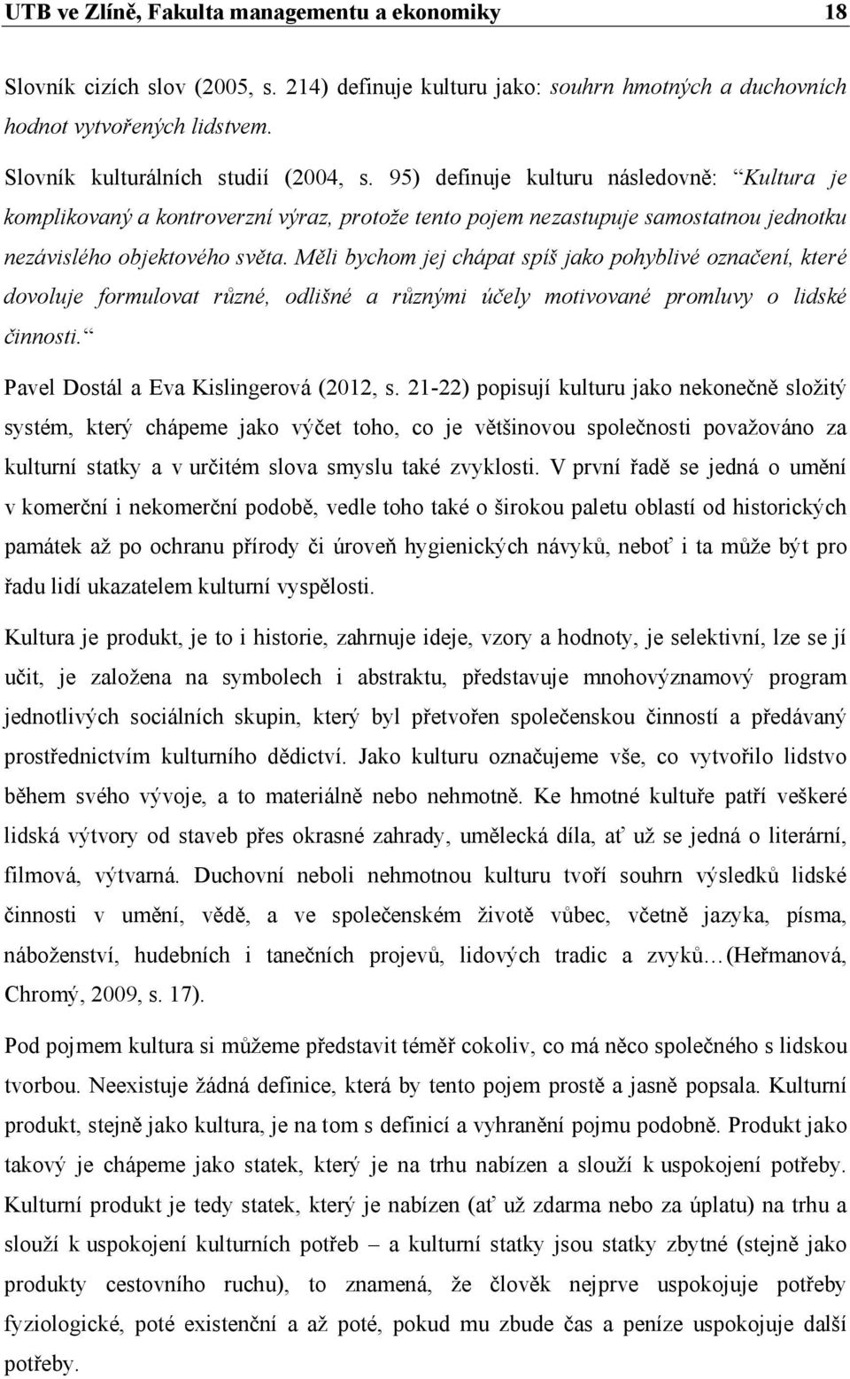 Měli bychom jej chápat spíš jako pohyblivé označení, které dovoluje formulovat různé, odlišné a různými účely motivované promluvy o lidské činnosti. Pavel Dostál a Eva Kislingerová (2012, s.