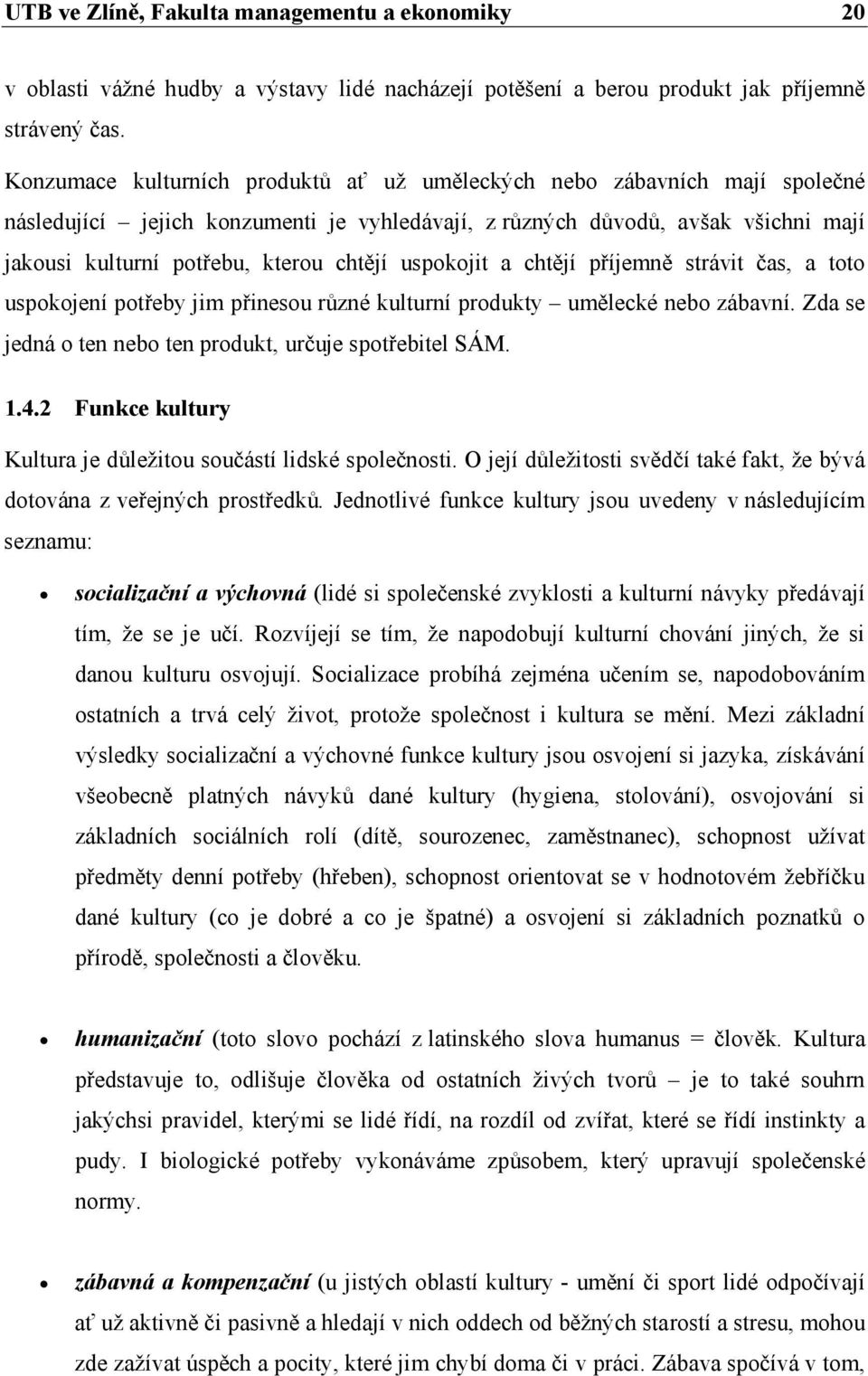 uspokojit a chtějí příjemně strávit čas, a toto uspokojení potřeby jim přinesou různé kulturní produkty umělecké nebo zábavní. Zda se jedná o ten nebo ten produkt, určuje spotřebitel SÁM. 1.4.