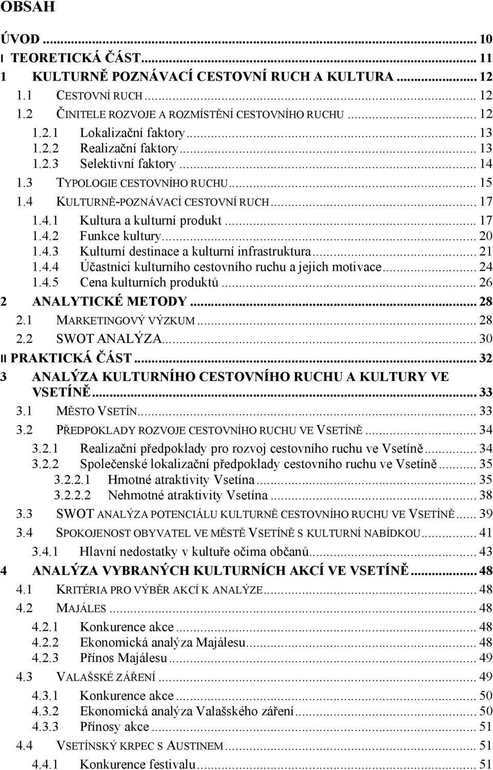 .. 20 1.4.3 Kulturní destinace a kulturní infrastruktura... 21 1.4.4 Účastníci kulturního cestovního ruchu a jejich motivace... 24 1.4.5 Cena kulturních produktů... 26 2 ANALYTICKÉ METODY... 28 2.