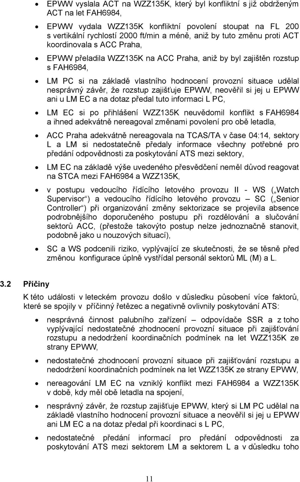 že rozstup zajišťuje EPWW, neověřil si jej u EPWW ani u LM EC a na dotaz předal tuto informaci L PC, LM EC si po přihlášení WZZ135K neuvědomil konflikt s FAH6984 a ihned adekvátně nereagoval změnami