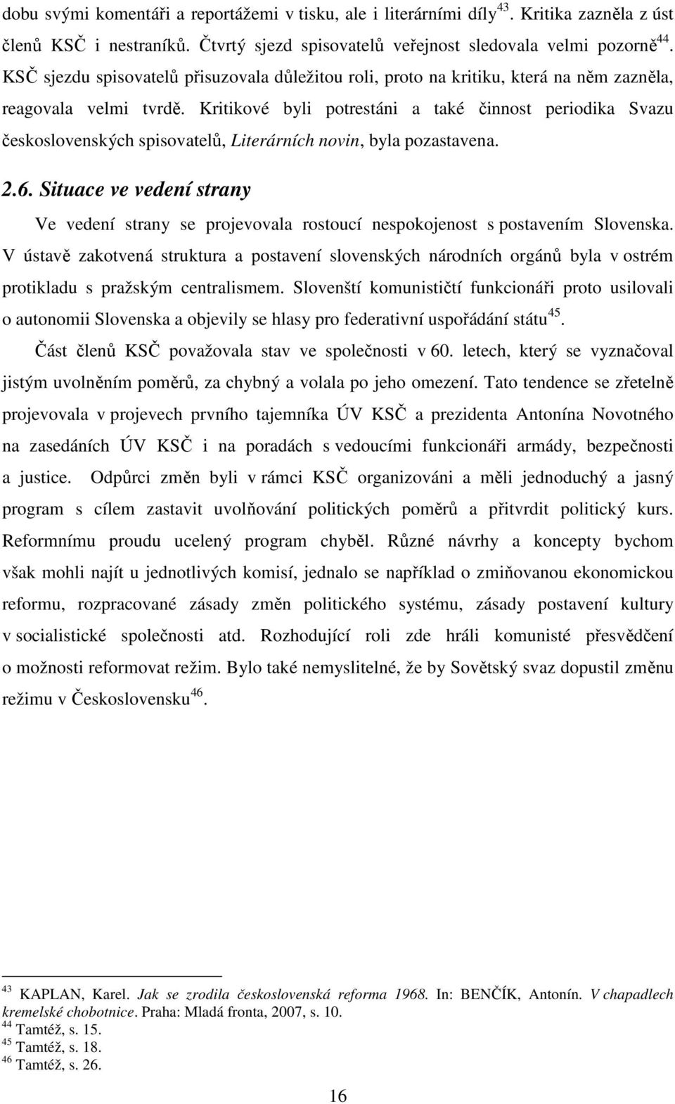 Kritikové byli potrestáni a také činnost periodika Svazu československých spisovatelů, Literárních novin, byla pozastavena. 2.6.