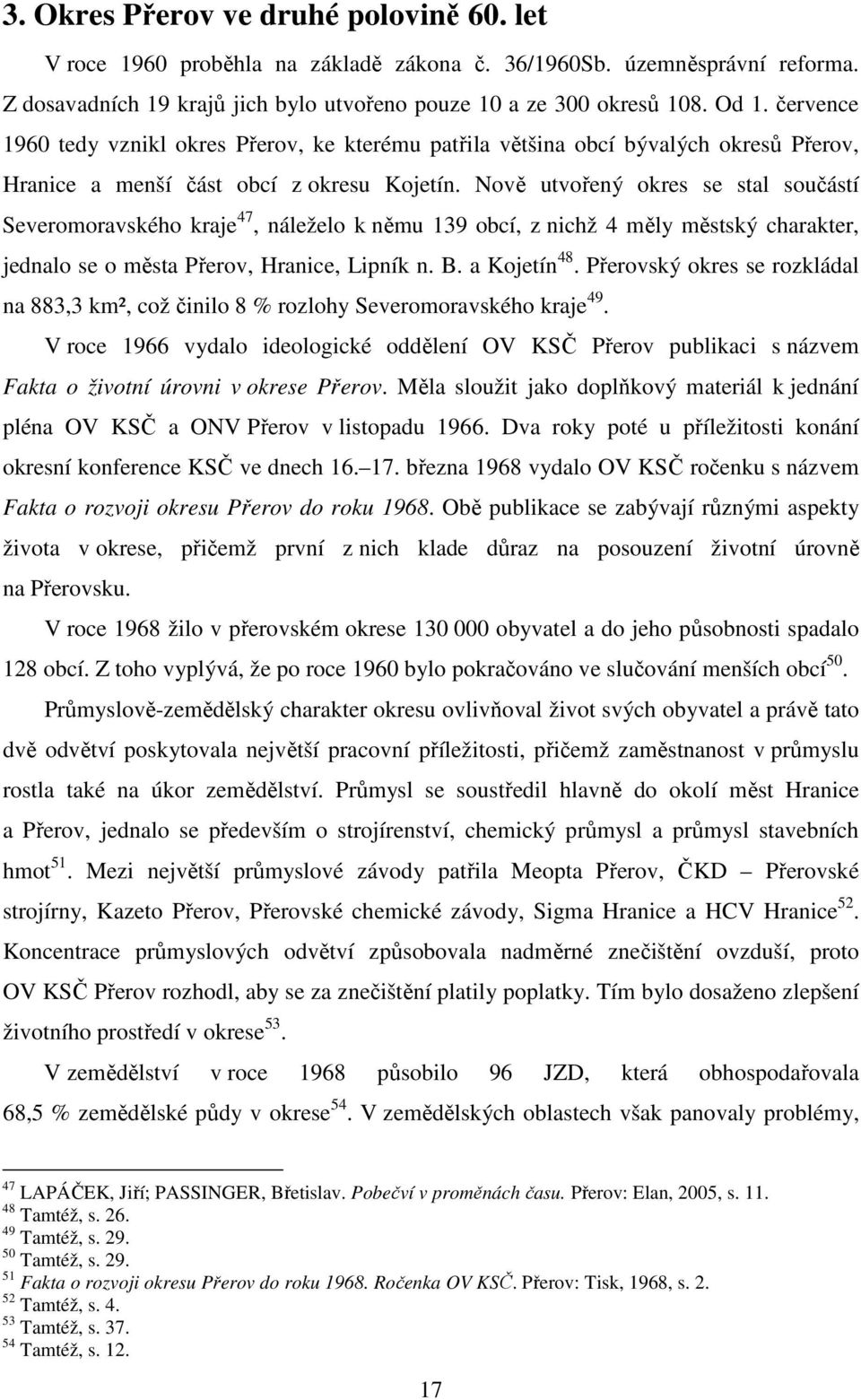 Nově utvořený okres se stal součástí Severomoravského kraje 47, náleželo k němu 139 obcí, z nichž 4 měly městský charakter, jednalo se o města Přerov, Hranice, Lipník n. B. a Kojetín 48.