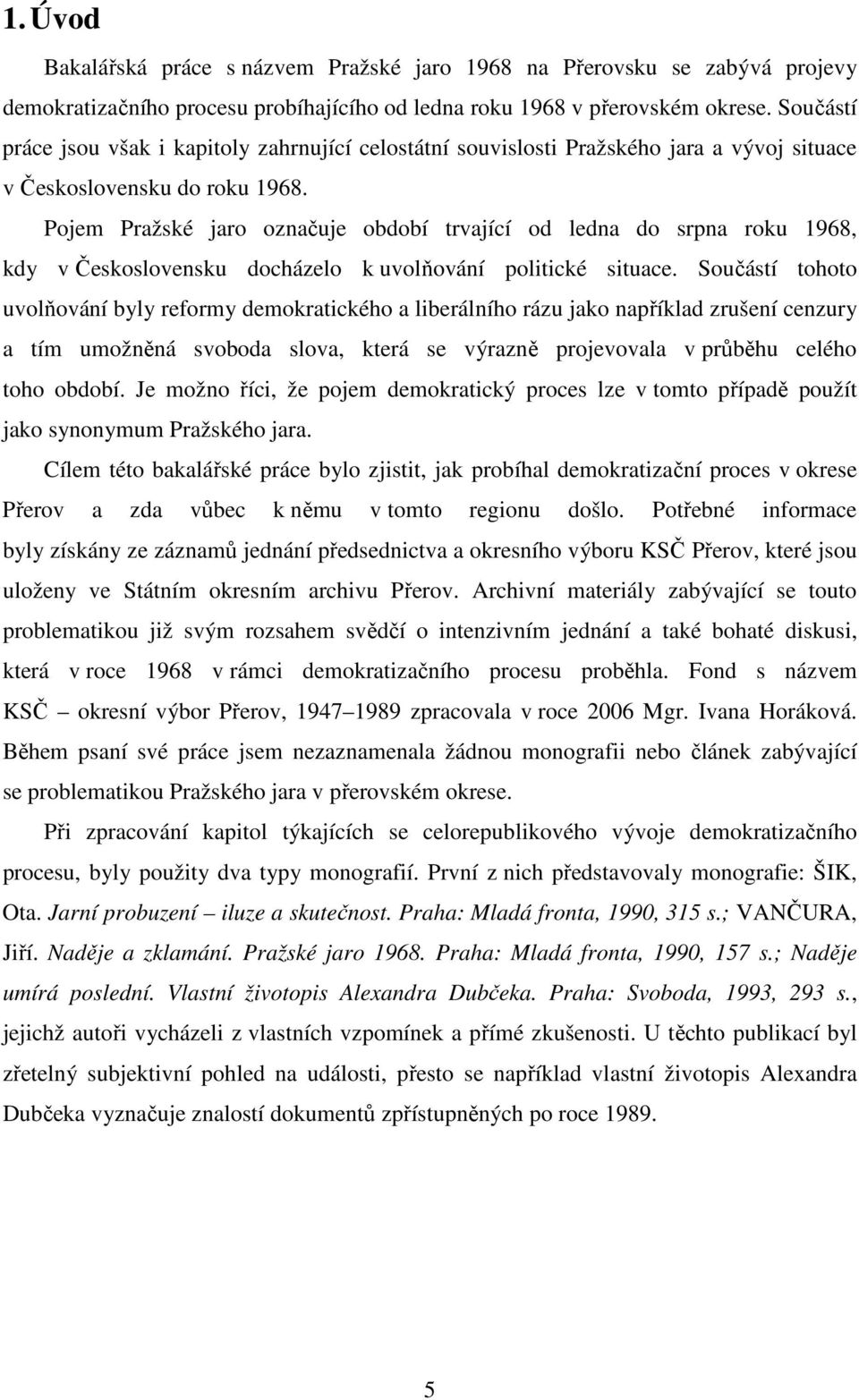 Pojem Pražské jaro označuje období trvající od ledna do srpna roku 1968, kdy v Československu docházelo k uvolňování politické situace.