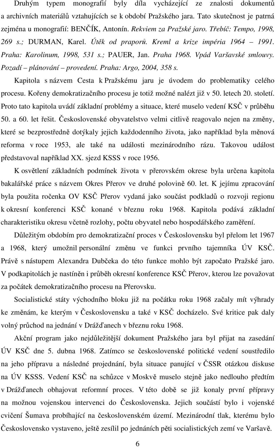 Pozadí plánování provedení. Praha: Argo, 2004, 358 s. Kapitola s názvem Cesta k Pražskému jaru je úvodem do problematiky celého procesu. Kořeny demokratizačního procesu je totiž možné nalézt již v 50.