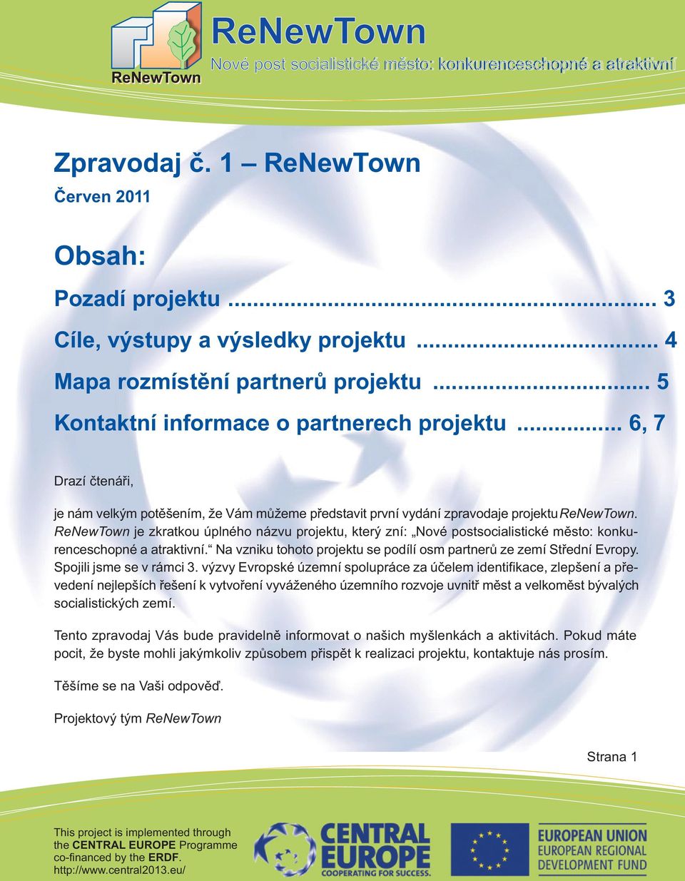 je zkratkou úplného názvu projektu, který zní: Nové postsocialistické mìsto: konkurenceschopné a atraktivní. Na vzniku tohoto projektu se podílí osm partnerù ze zemí Støední Evropy.