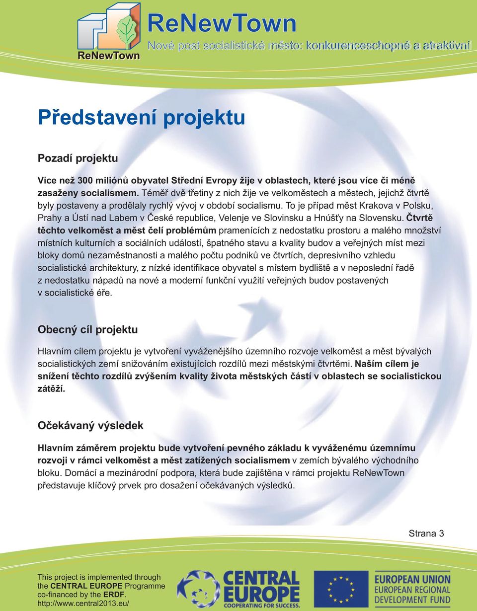 To je pøípad mìst Krakova v Polsku, Prahy a Ústí nad Labem v Èeské republice, Velenje ve Slovinsku a Hnúš y na Slovensku.