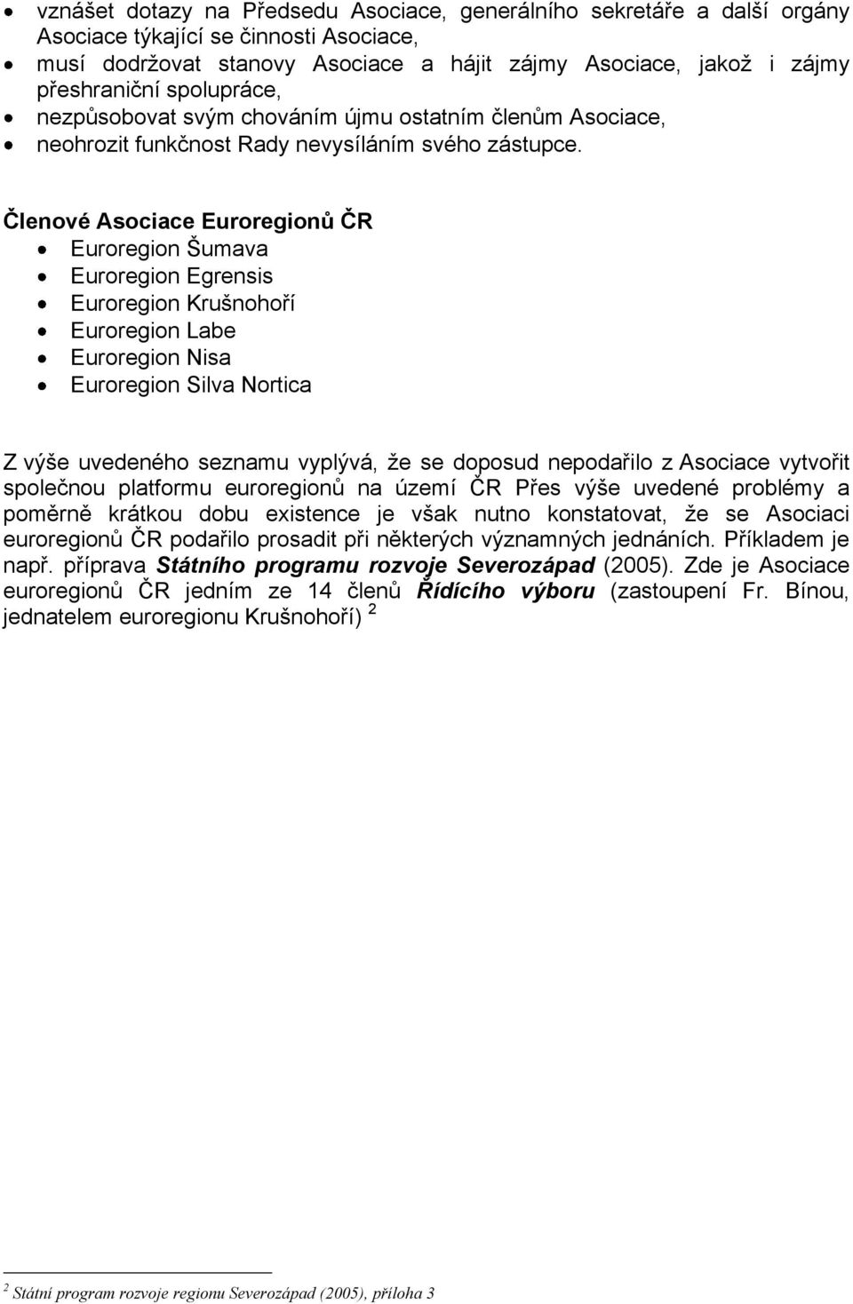 Členové Asociace Euroregionů ČR Euroregion Šumava Euroregion Egrensis Euroregion Krušnohoří Euroregion Labe Euroregion Nisa Euroregion Silva Nortica Z výše uvedeného seznamu vyplývá, že se doposud