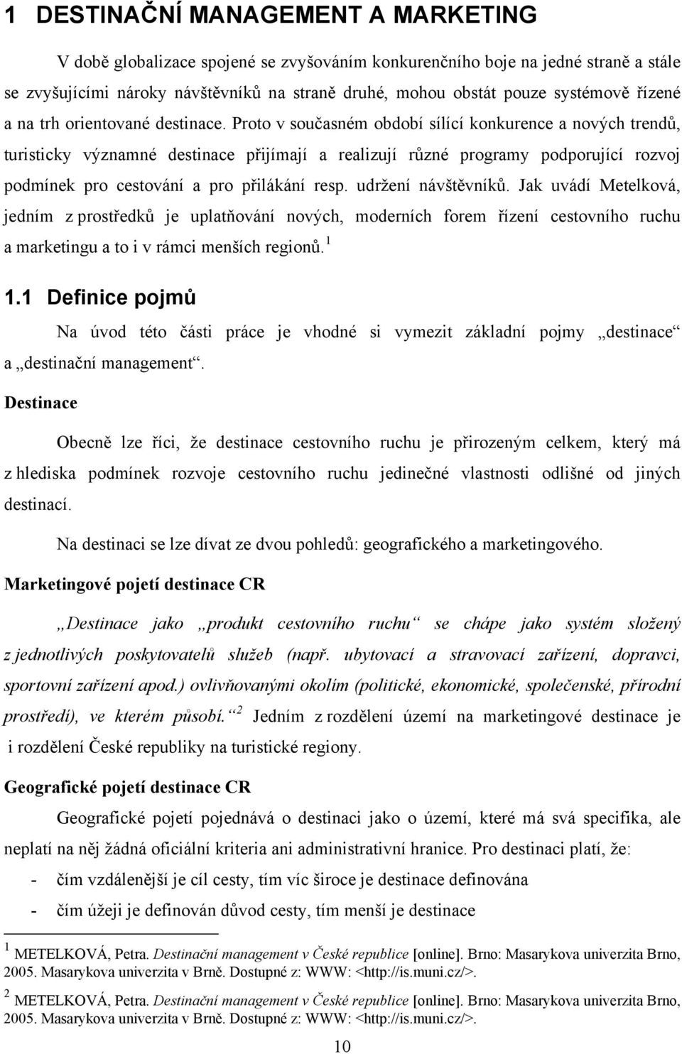 Proto v současném období sílící konkurence a nových trendů, turisticky významné destinace přijímají a realizují různé programy podporující rozvoj podmínek pro cestování a pro přilákání resp.