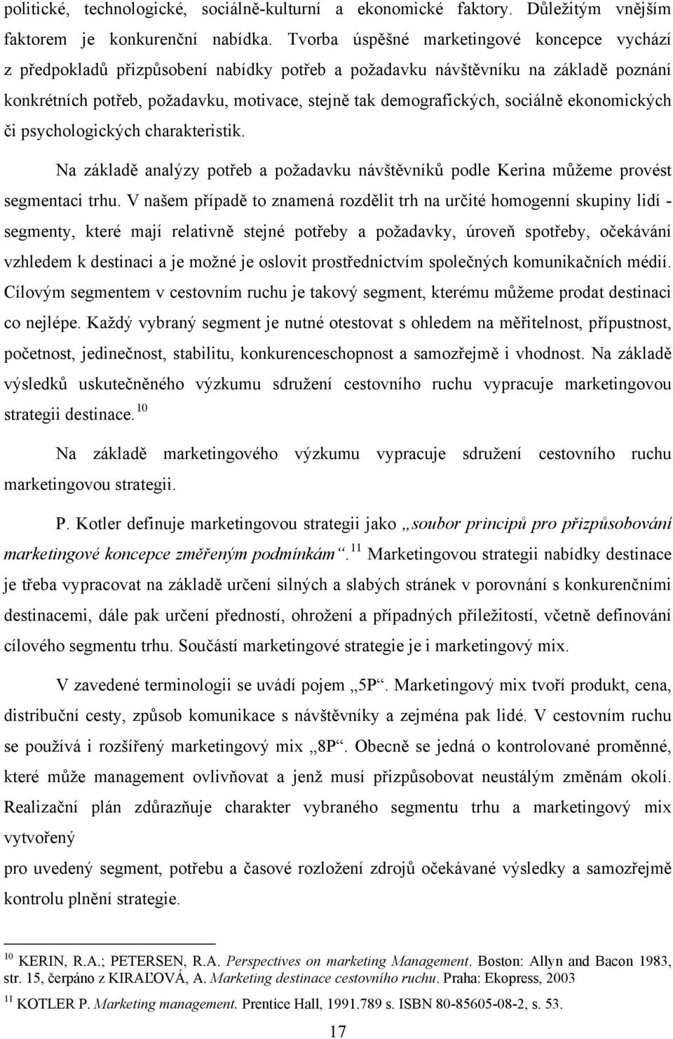 sociálně ekonomických či psychologických charakteristik. Na základě analýzy potřeb a požadavku návštěvníků podle Kerina můžeme provést segmentaci trhu.