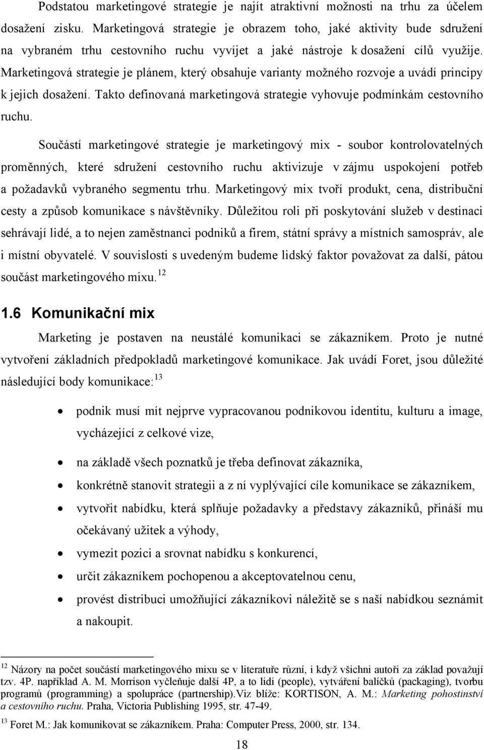 Marketingová strategie je plánem, který obsahuje varianty možného rozvoje a uvádí principy k jejich dosažení. Takto definovaná marketingová strategie vyhovuje podmínkám cestovního ruchu.