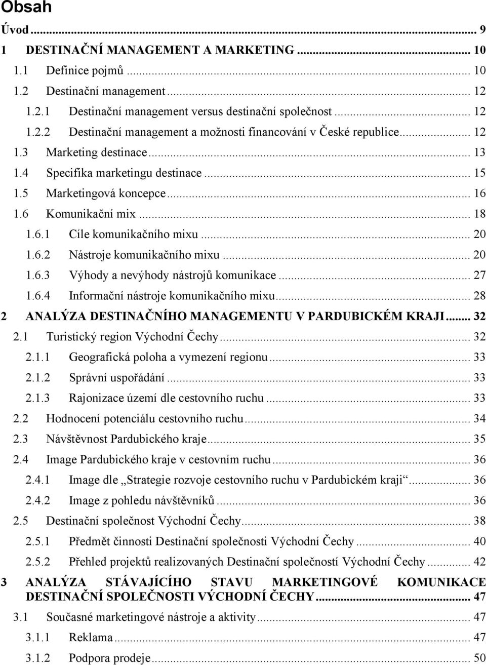 .. 20 1.6.3 Výhody a nevýhody nástrojů komunikace... 27 1.6.4 Informační nástroje komunikačního mixu... 28 2 ANALÝZA DESTINAČNÍHO MANAGEMENTU V PARDUBICKÉM KRAJI... 32 2.