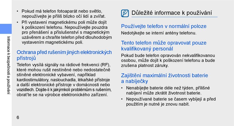 Ochrana před rušením jiných elektronických přístrojů Telefon vysílá signály na rádiové frekvenci (RF), které mohou rušit nestíněné nebo nedostatečně stíněné elektronické vybavení, například