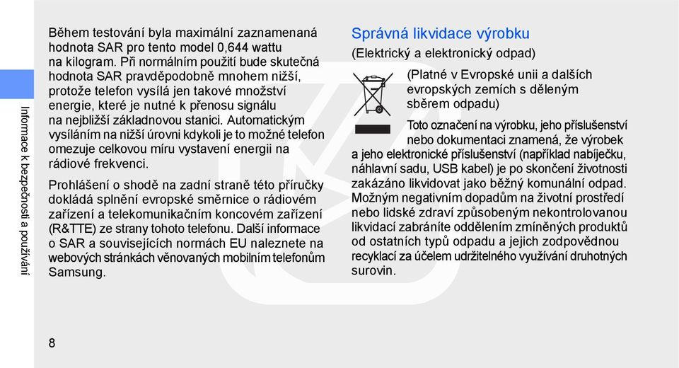 Automatickým vysíláním na nižší úrovni kdykoli je to možné telefon omezuje celkovou míru vystavení energii na rádiové frekvenci.