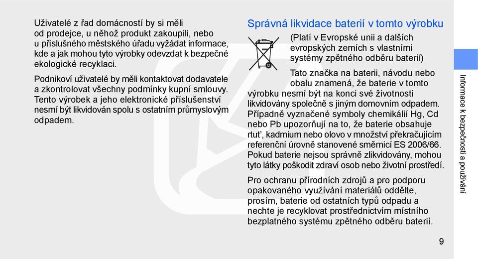 Tento výrobek a jeho elektronické příslušenství nesmí být likvidován spolu s ostatním průmyslovým odpadem.