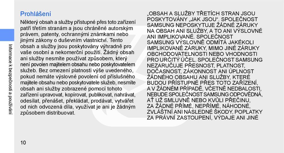 Žádný obsah ani služby nesmíte používat způsobem, který není povolen majitelem obsahu nebo poskytovatelem služeb.