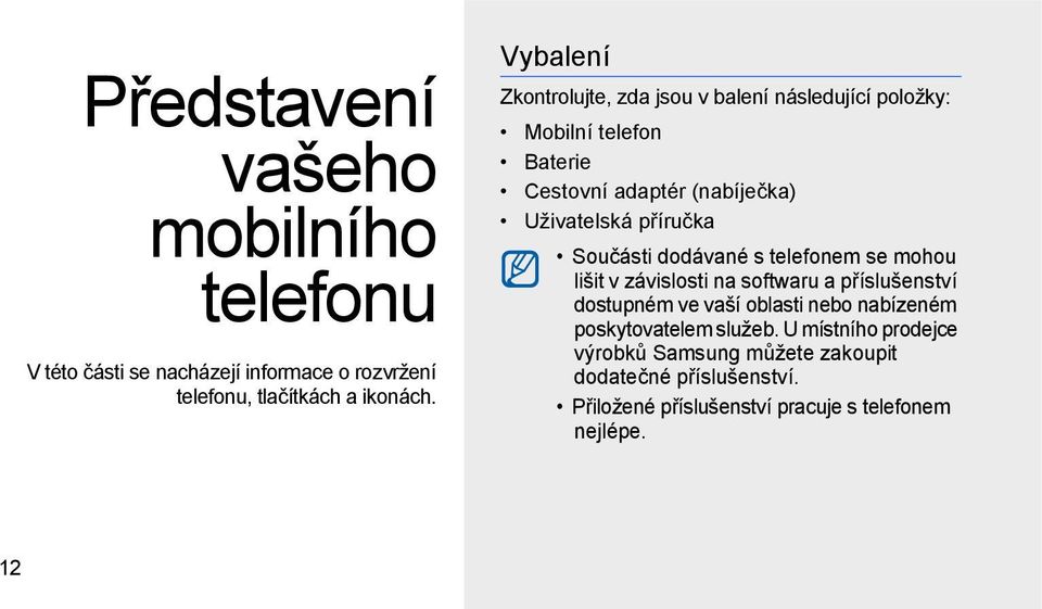 příručka Součásti dodávané s telefonem se mohou lišit v závislosti na softwaru a příslušenství dostupném ve vaší oblasti nebo